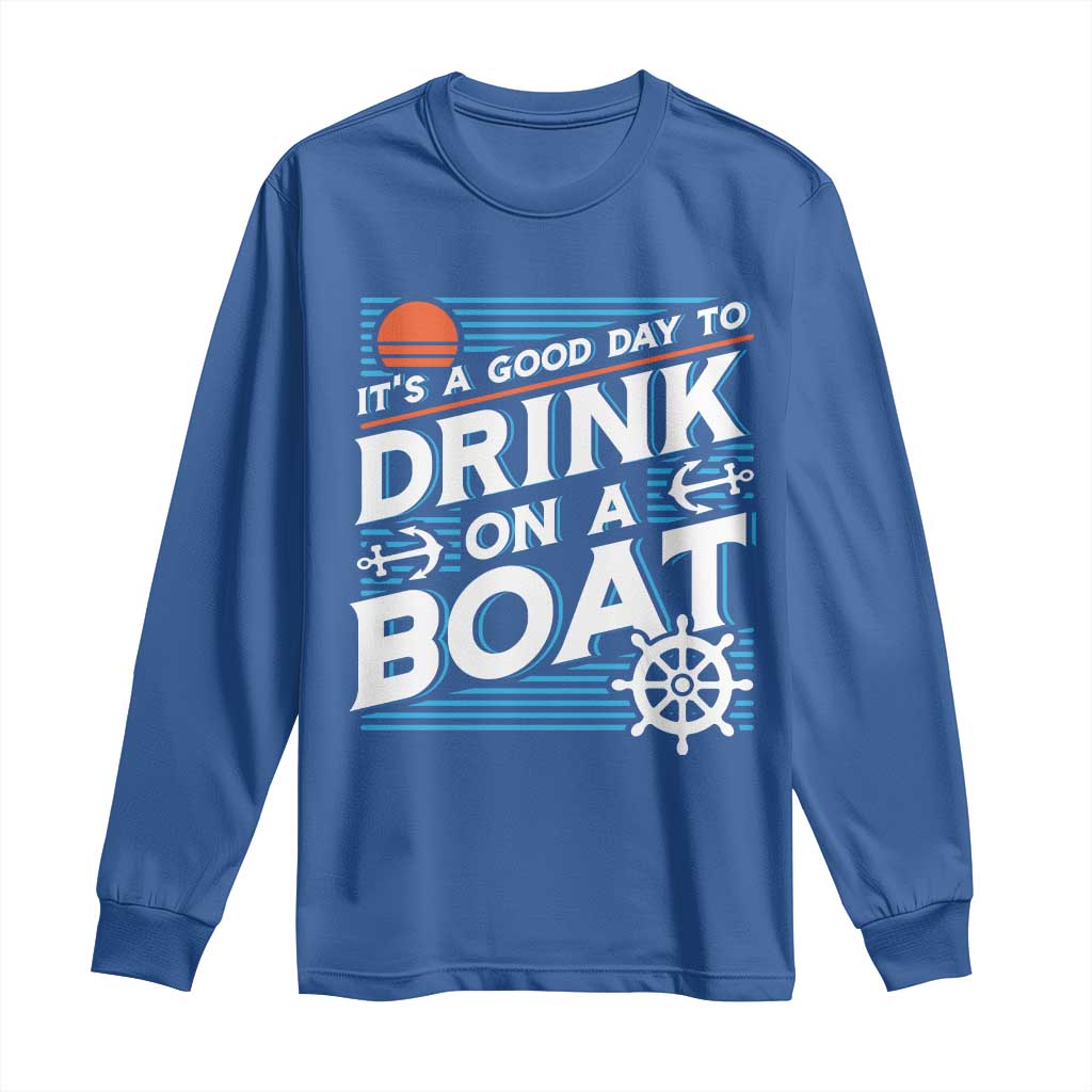 It's A Good Day To Drink On A Boat Long Sleeve Shirt TS09 Royal Blue Print Your Wear