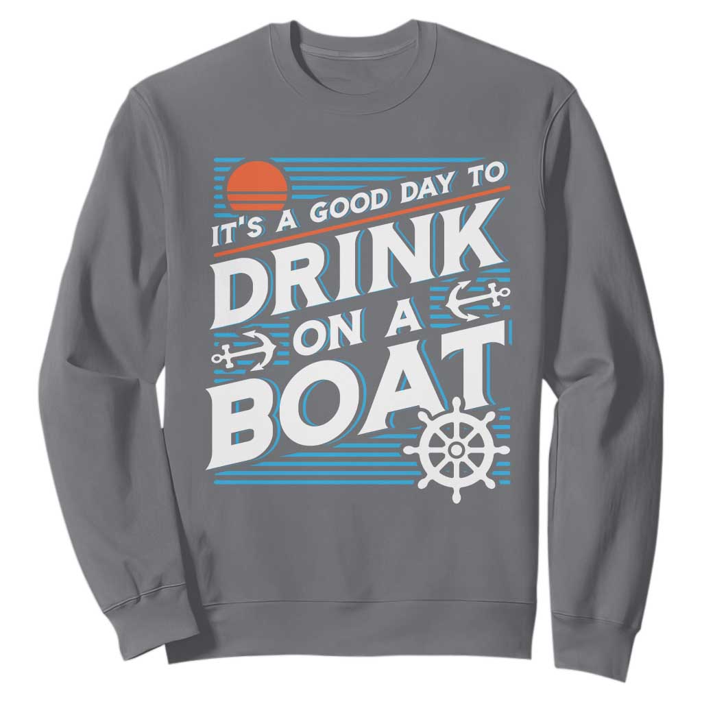 It's A Good Day To Drink On A Boat Sweatshirt TS09 Charcoal Print Your Wear