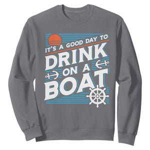 It's A Good Day To Drink On A Boat Sweatshirt TS09 Charcoal Print Your Wear