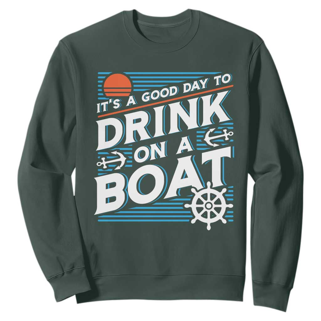 It's A Good Day To Drink On A Boat Sweatshirt TS09 Dark Forest Green Print Your Wear