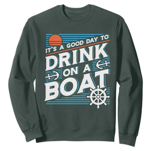 It's A Good Day To Drink On A Boat Sweatshirt TS09 Dark Forest Green Print Your Wear
