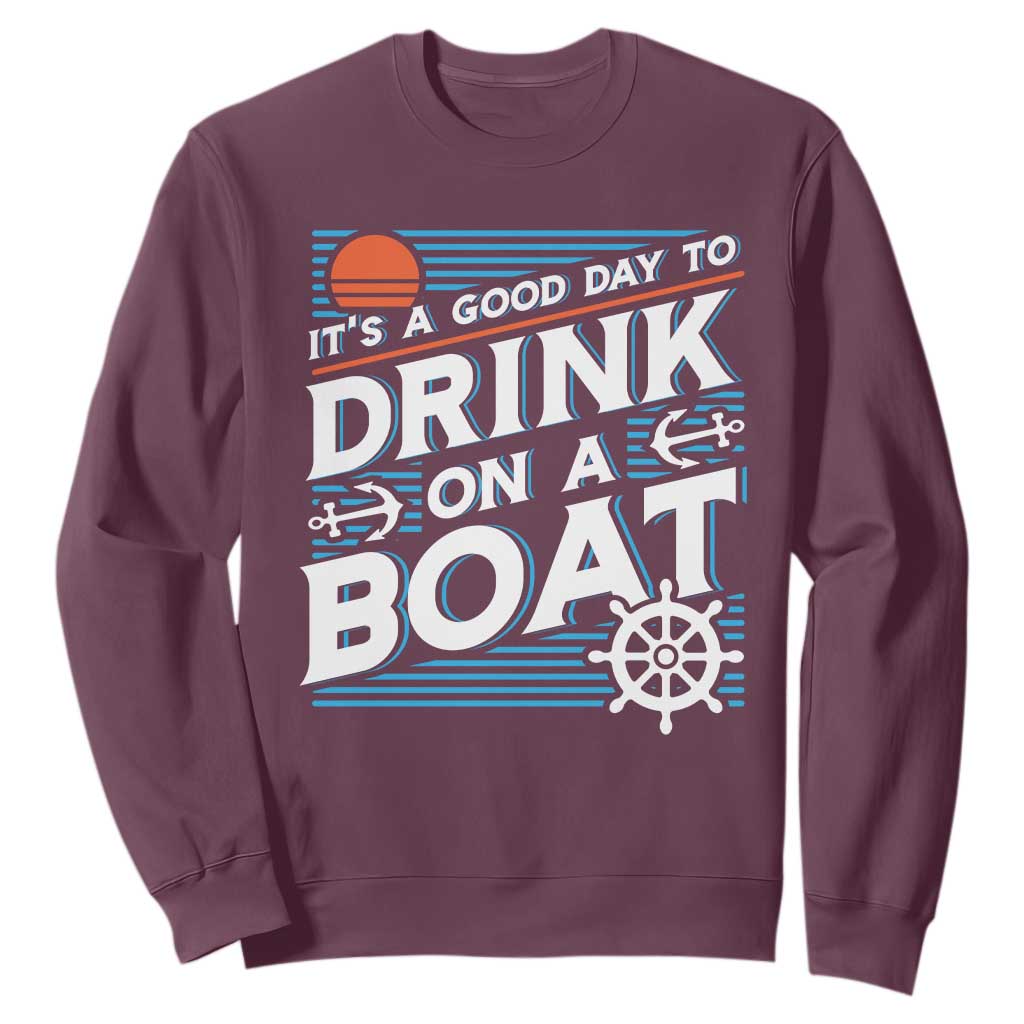 It's A Good Day To Drink On A Boat Sweatshirt TS09 Maroon Print Your Wear