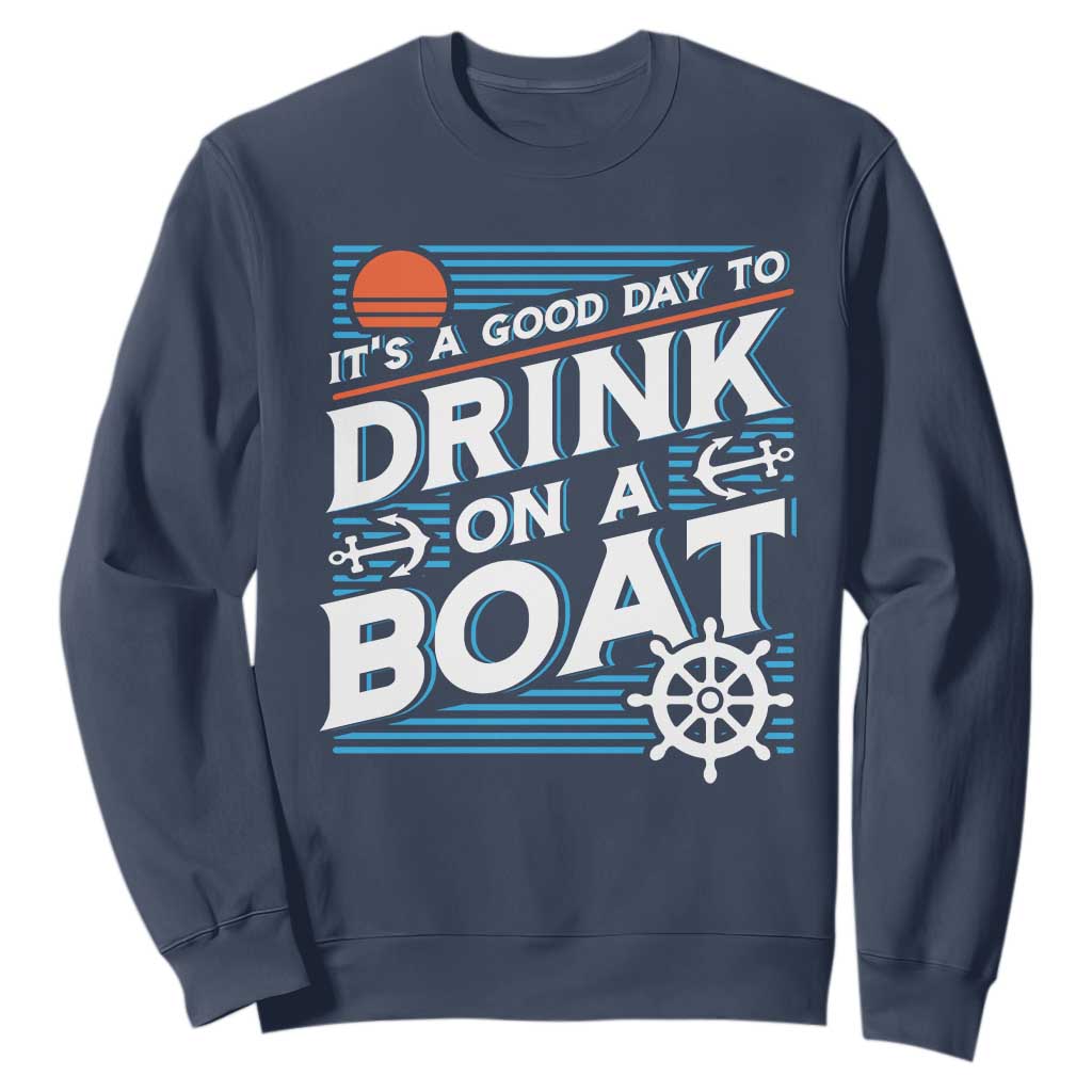 It's A Good Day To Drink On A Boat Sweatshirt TS09 Navy Print Your Wear
