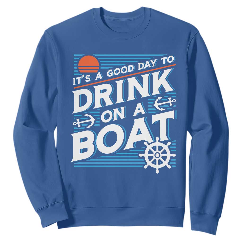 It's A Good Day To Drink On A Boat Sweatshirt TS09 Royal Blue Print Your Wear