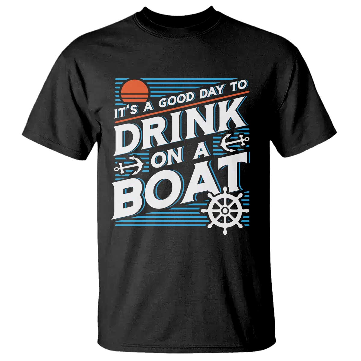 It's A Good Day To Drink On A Boat T Shirt TS09 Black Print Your Wear