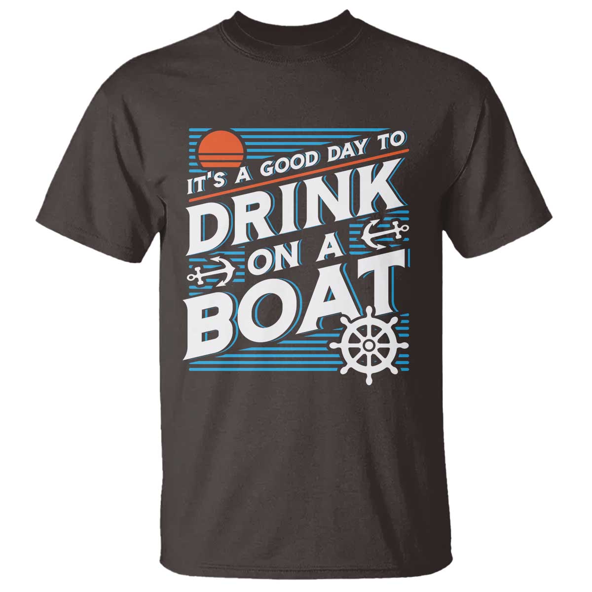 It's A Good Day To Drink On A Boat T Shirt TS09 Dark Chocolate Print Your Wear