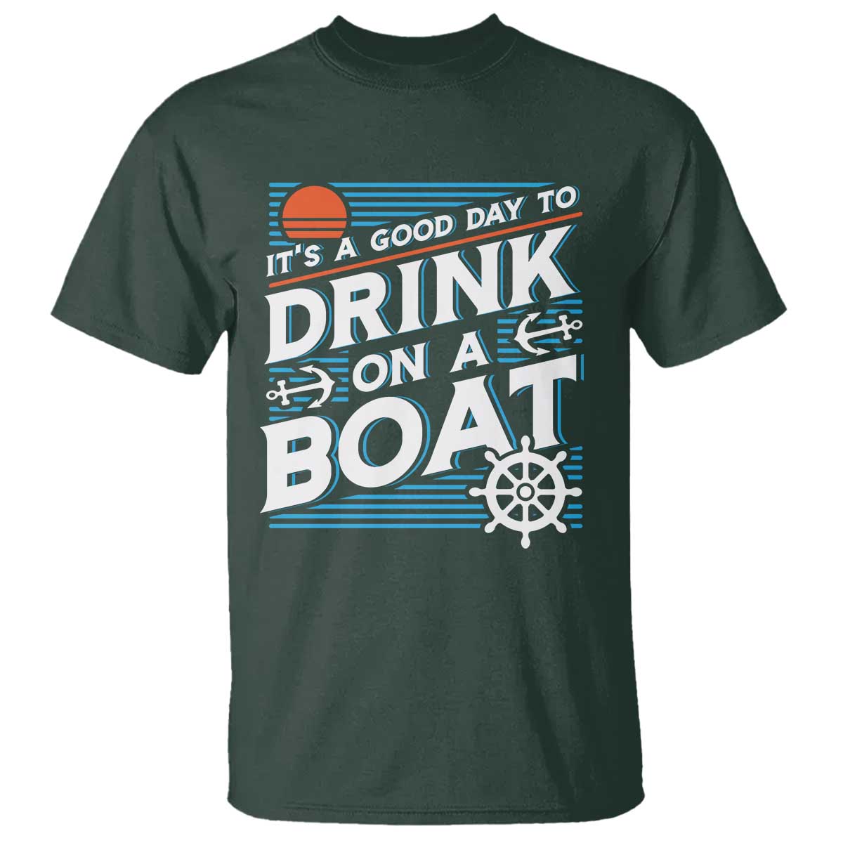 It's A Good Day To Drink On A Boat T Shirt TS09 Dark Forest Green Print Your Wear