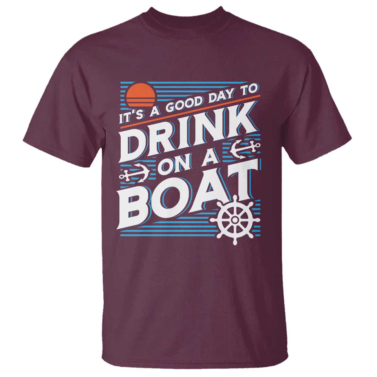 It's A Good Day To Drink On A Boat T Shirt TS09 Maroon Print Your Wear