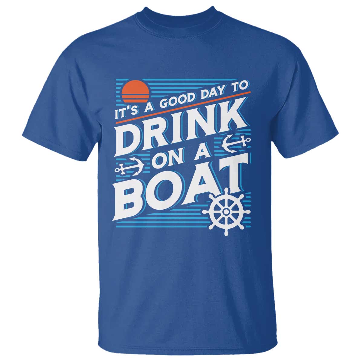 It's A Good Day To Drink On A Boat T Shirt TS09 Royal Blue Print Your Wear