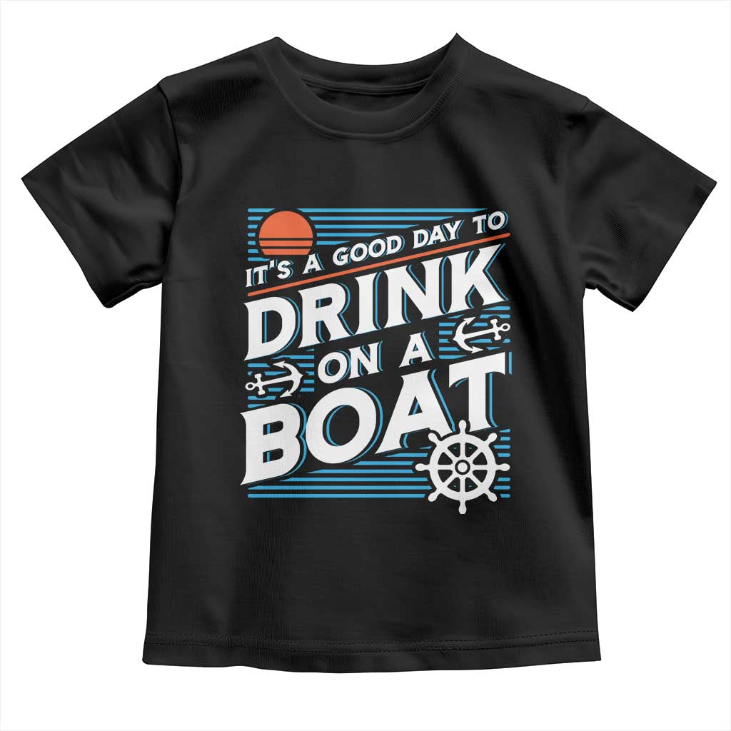 It's A Good Day To Drink On A Boat Toddler T Shirt TS09 Black Print Your Wear