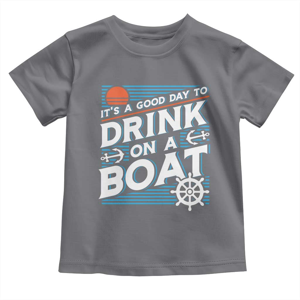 It's A Good Day To Drink On A Boat Toddler T Shirt TS09 Charcoal Print Your Wear