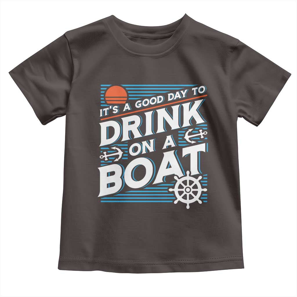It's A Good Day To Drink On A Boat Toddler T Shirt TS09 Dark Chocolate Print Your Wear