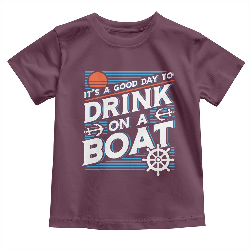 It's A Good Day To Drink On A Boat Toddler T Shirt TS09 Maroon Print Your Wear