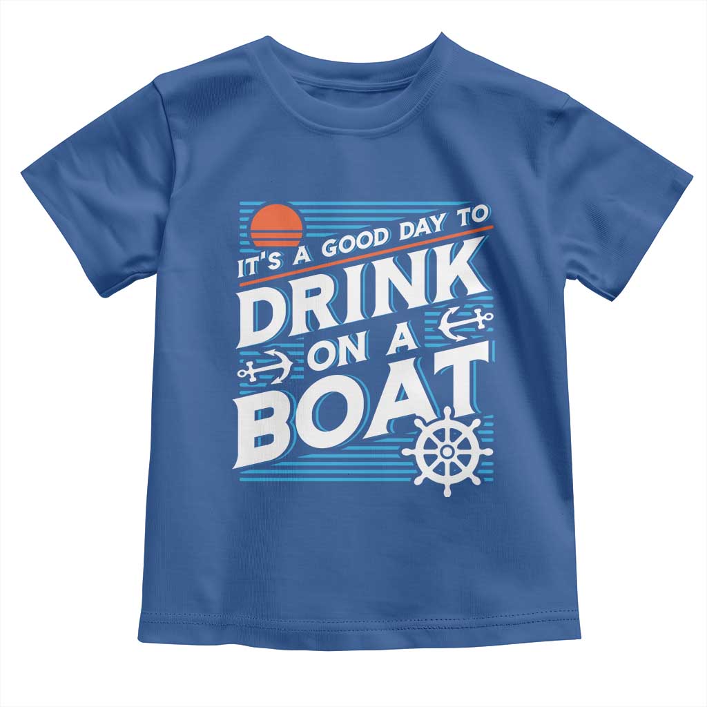 It's A Good Day To Drink On A Boat Toddler T Shirt TS09 Royal Blue Print Your Wear