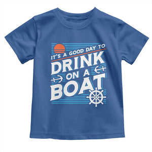 It's A Good Day To Drink On A Boat Toddler T Shirt TS09 Royal Blue Print Your Wear