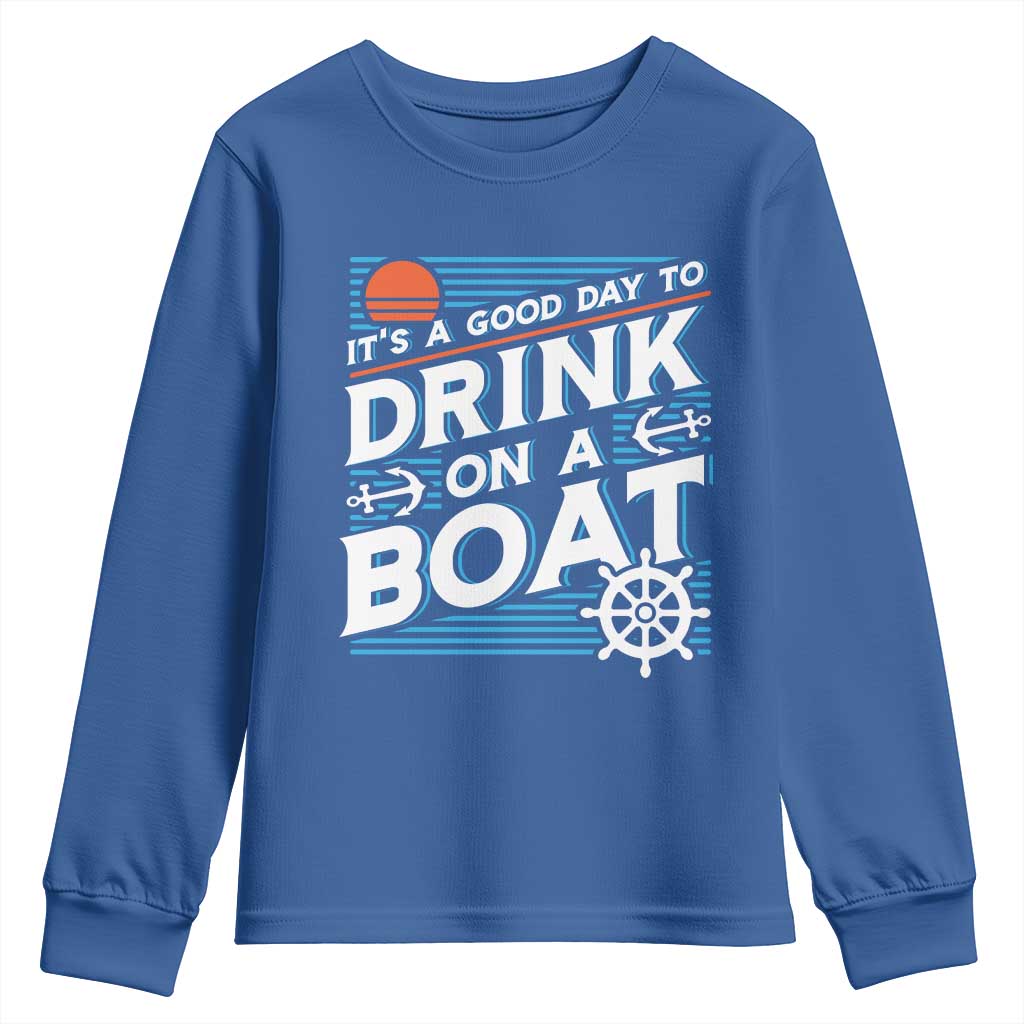 It's A Good Day To Drink On A Boat Youth Sweatshirt TS09 Royal Blue Print Your Wear
