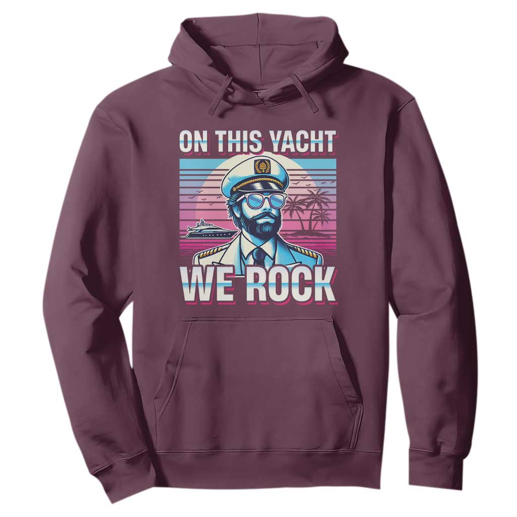 Yacht Rock Party Hoodie On This Yacht We Rock Boating TS09 Maroon Print Your Wear