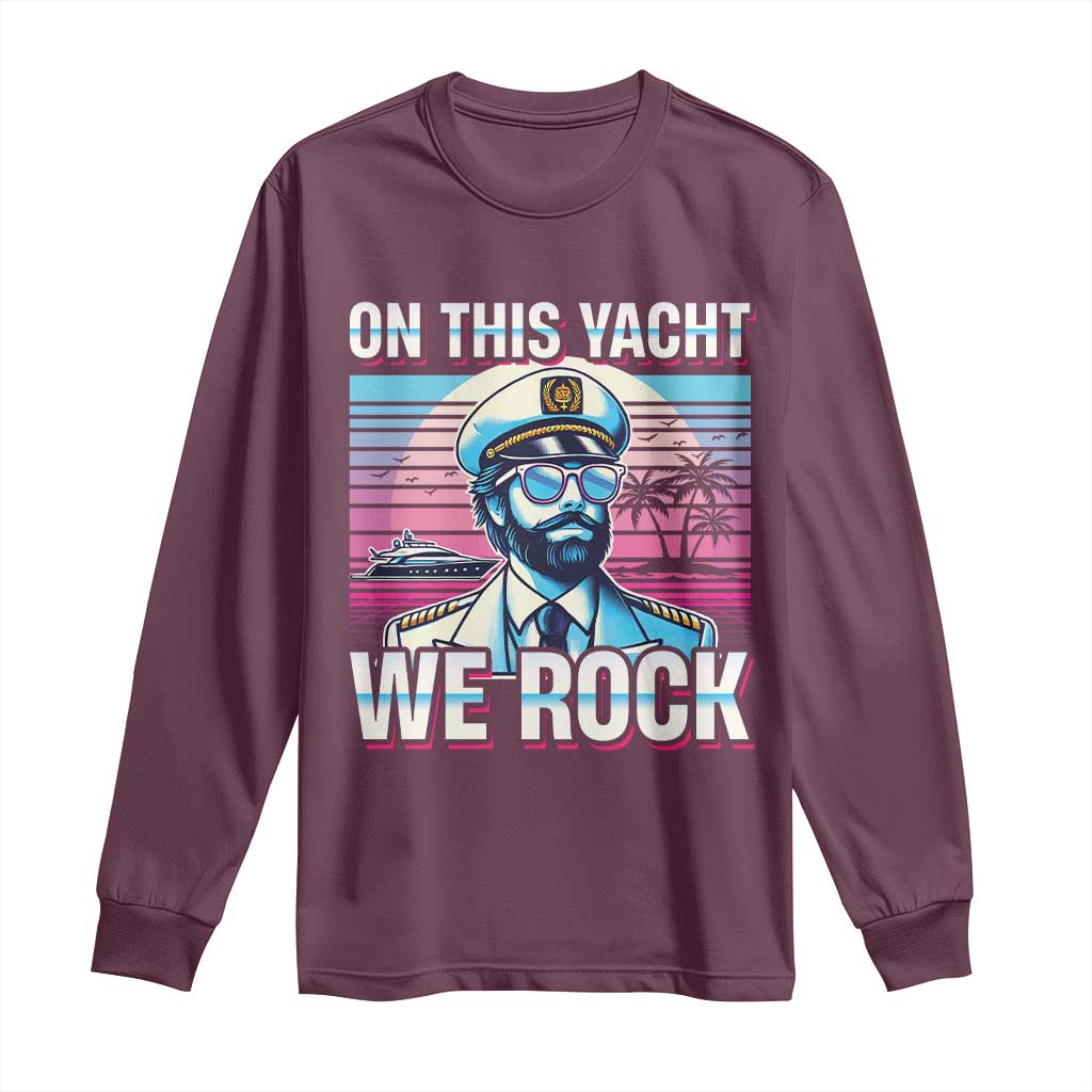 Yacht Rock Party Long Sleeve Shirt On This Yacht We Rock Boating TS09 Maroon Print Your Wear