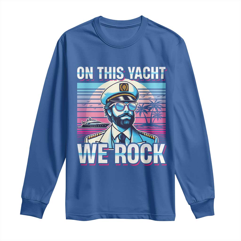 Yacht Rock Party Long Sleeve Shirt On This Yacht We Rock Boating TS09 Royal Blue Print Your Wear