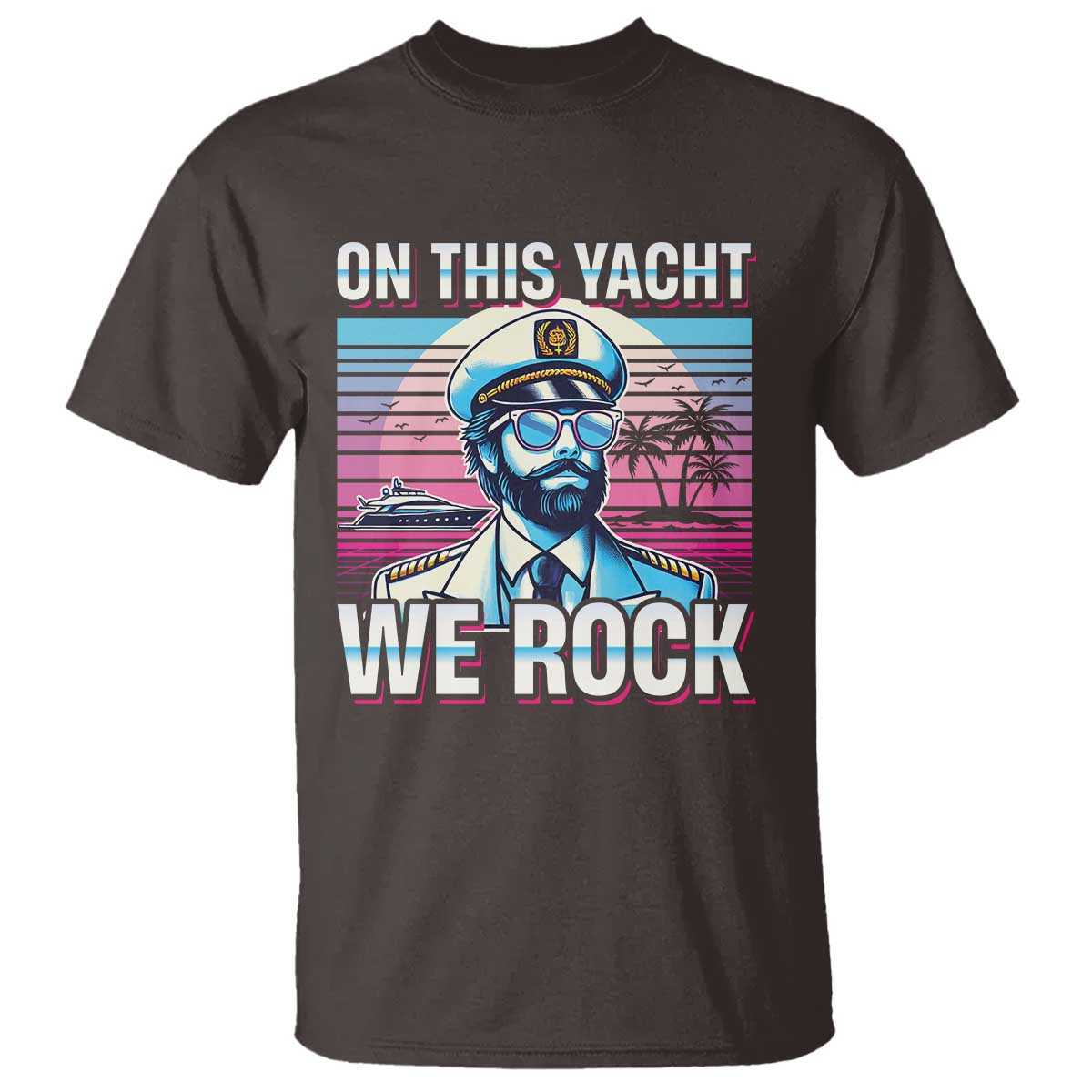 Yacht Rock Party T Shirt On This Yacht We Rock Boating TS09 Dark Chocolate Print Your Wear