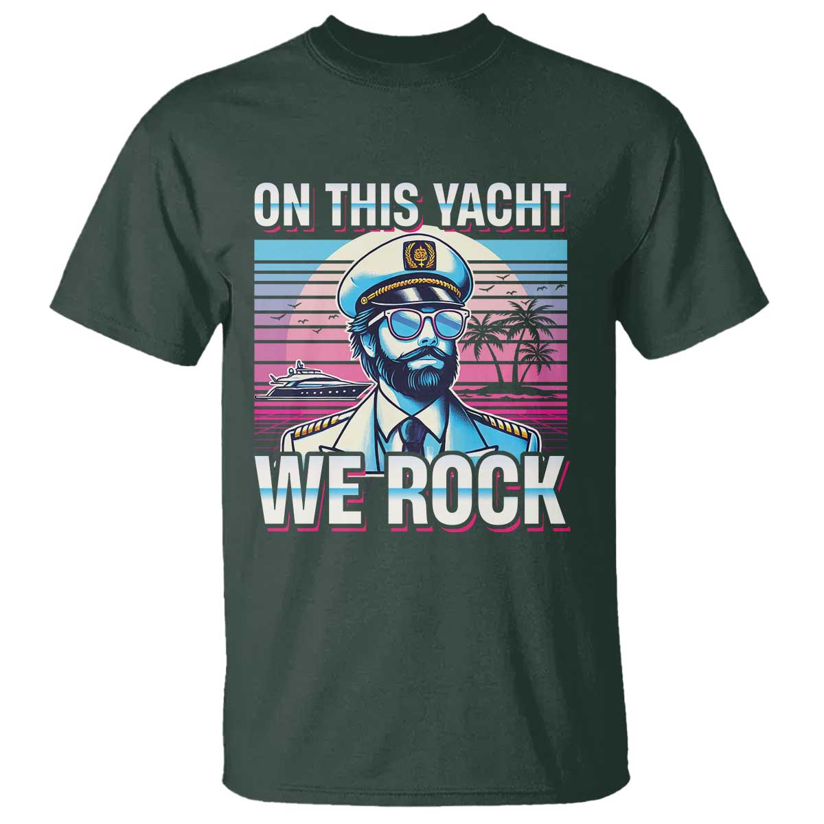 Yacht Rock Party T Shirt On This Yacht We Rock Boating TS09 Dark Forest Green Print Your Wear