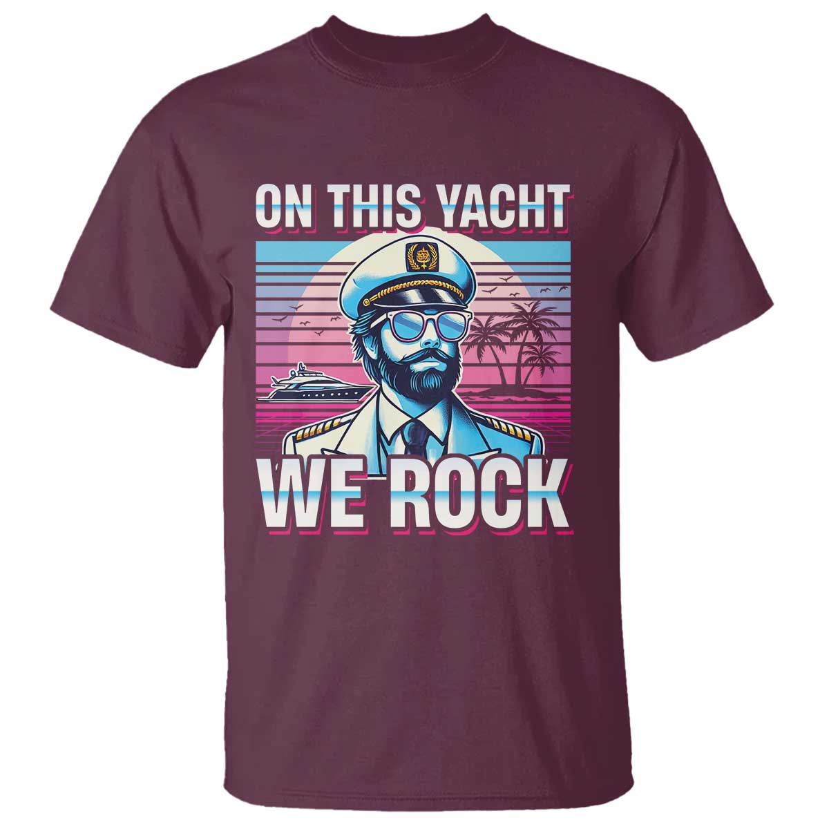 Yacht Rock Party T Shirt On This Yacht We Rock Boating TS09 Maroon Print Your Wear
