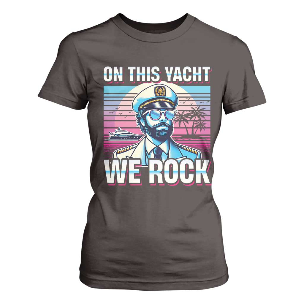Yacht Rock Party T Shirt For Women On This Yacht We Rock Boating TS09 Dark Chocolate Print Your Wear