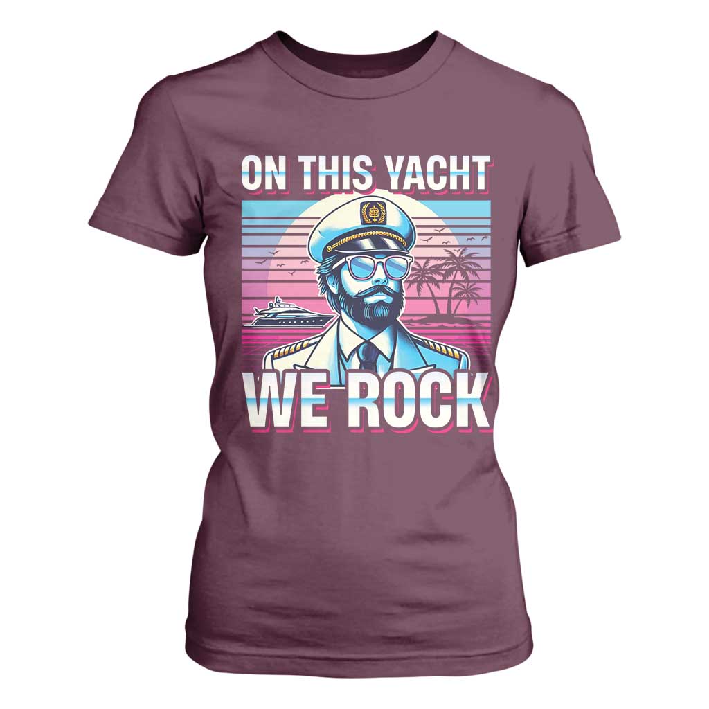 Yacht Rock Party T Shirt For Women On This Yacht We Rock Boating TS09 Maroon Print Your Wear