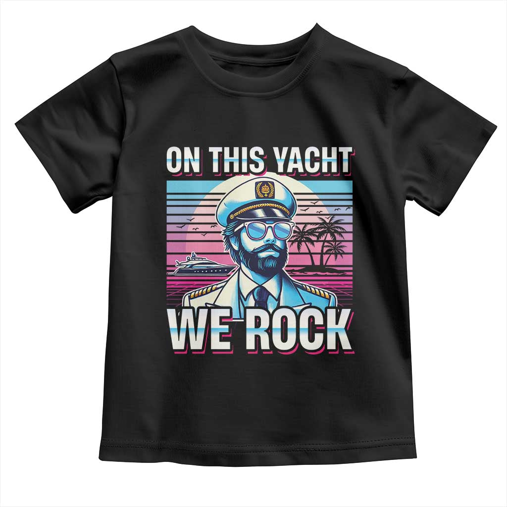 Yacht Rock Party Toddler T Shirt On This Yacht We Rock Boating TS09 Black Print Your Wear