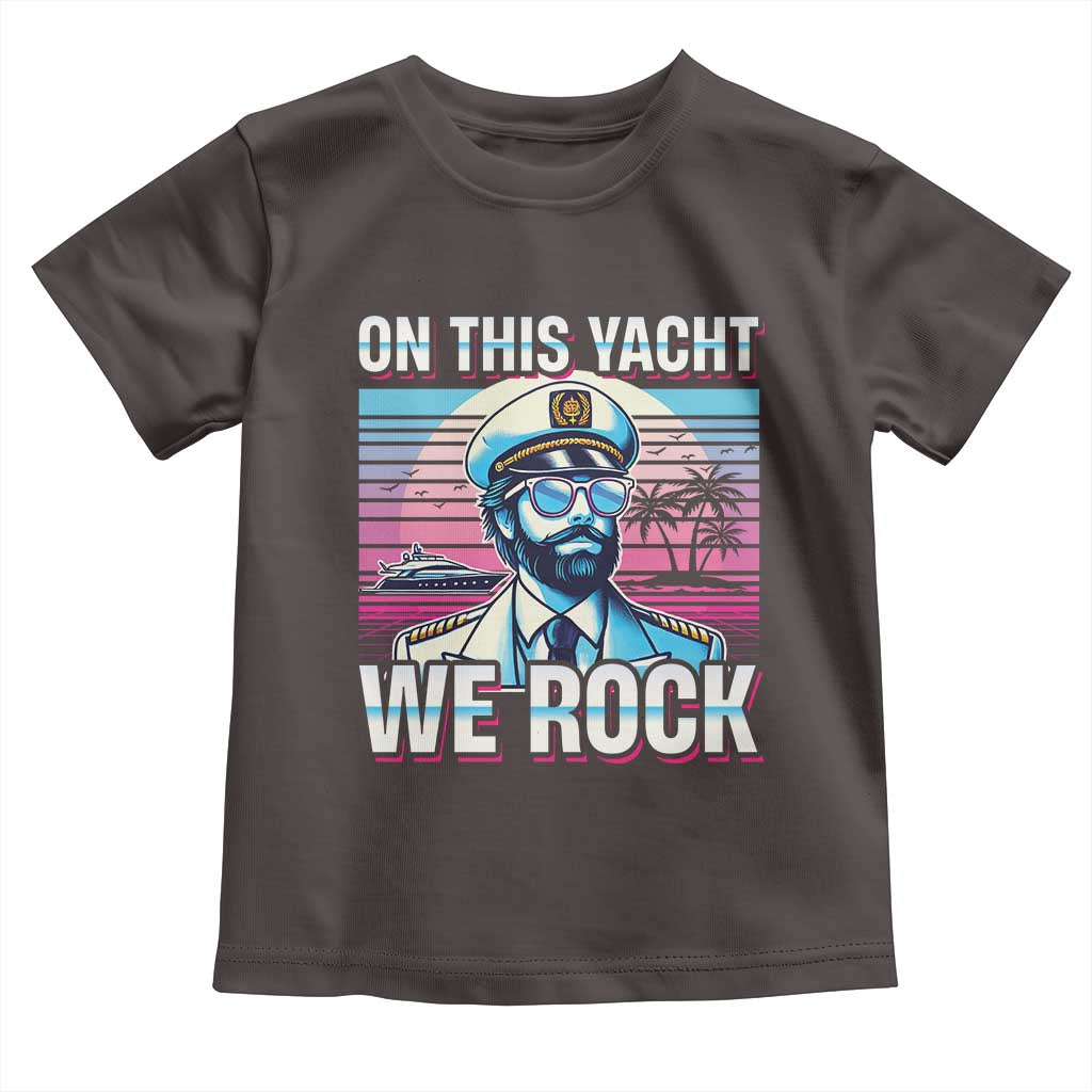 Yacht Rock Party Toddler T Shirt On This Yacht We Rock Boating TS09 Dark Chocolate Print Your Wear