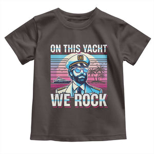 Yacht Rock Party Toddler T Shirt On This Yacht We Rock Boating TS09 Dark Chocolate Print Your Wear