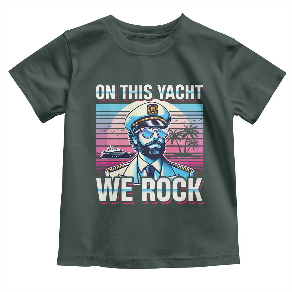 Yacht Rock Party Toddler T Shirt On This Yacht We Rock Boating TS09 Dark Forest Green Print Your Wear