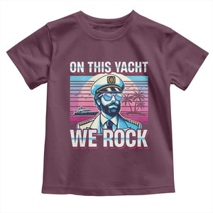 Yacht Rock Party Toddler T Shirt On This Yacht We Rock Boating TS09 Maroon Print Your Wear