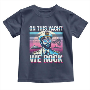 Yacht Rock Party Toddler T Shirt On This Yacht We Rock Boating TS09 Navy Print Your Wear