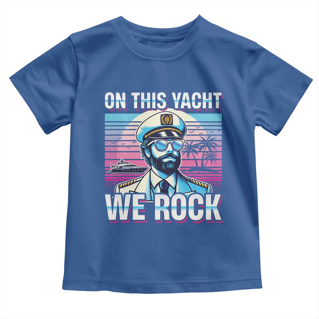 Yacht Rock Party Toddler T Shirt On This Yacht We Rock Boating TS09 Royal Blue Print Your Wear