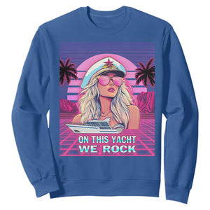 Yacht Rock Party Sweatshirt On This Yacht We Rock Boating Lady Captain TS09 Royal Blue Print Your Wear
