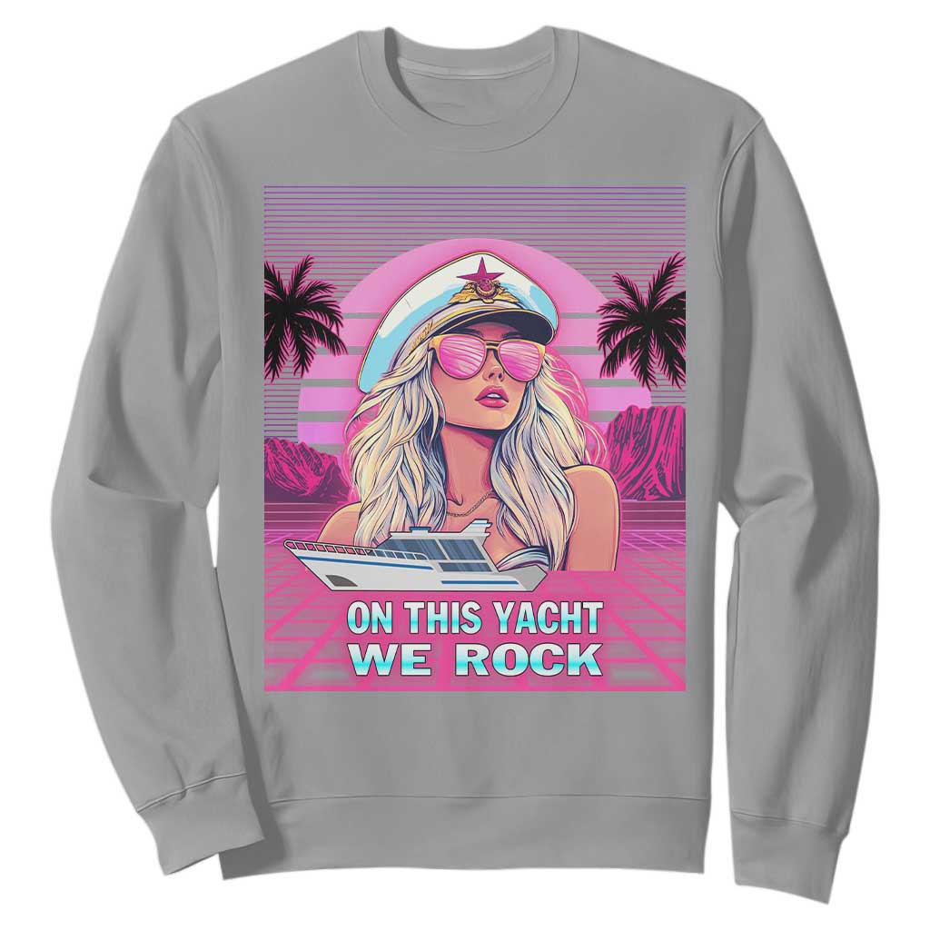 Yacht Rock Party Sweatshirt On This Yacht We Rock Boating Lady Captain TS09 Sport Gray Print Your Wear