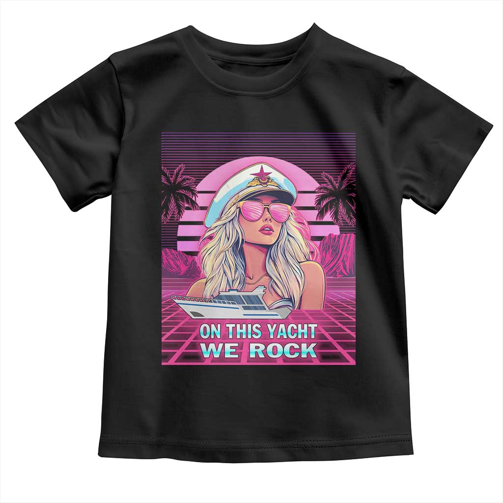 Yacht Rock Party Toddler T Shirt On This Yacht We Rock Boating Lady Captain TS09 Black Print Your Wear