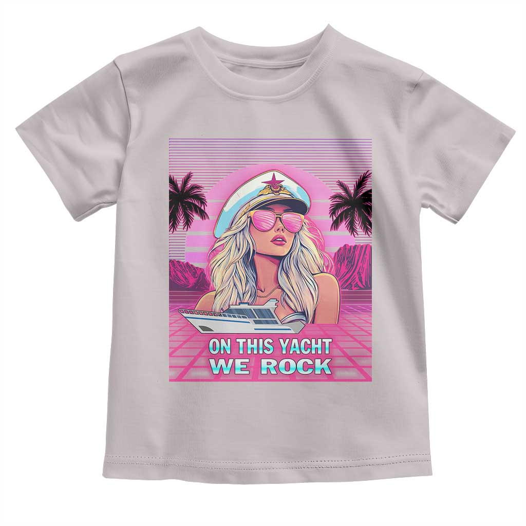 Yacht Rock Party Toddler T Shirt On This Yacht We Rock Boating Lady Captain TS09 Ice Gray Print Your Wear