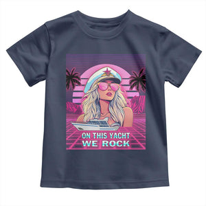 Yacht Rock Party Toddler T Shirt On This Yacht We Rock Boating Lady Captain TS09 Navy Print Your Wear