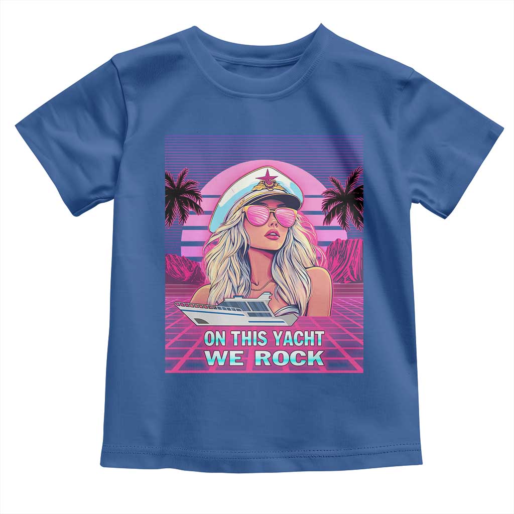 Yacht Rock Party Toddler T Shirt On This Yacht We Rock Boating Lady Captain TS09 Royal Blue Print Your Wear