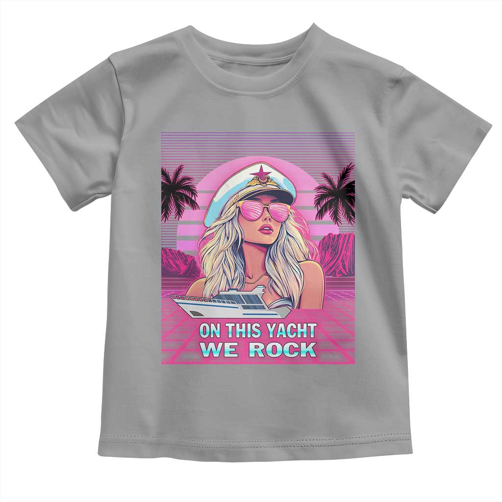 Yacht Rock Party Toddler T Shirt On This Yacht We Rock Boating Lady Captain TS09 Sport Gray Print Your Wear