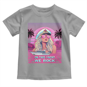 Yacht Rock Party Toddler T Shirt On This Yacht We Rock Boating Lady Captain TS09 Sport Gray Print Your Wear