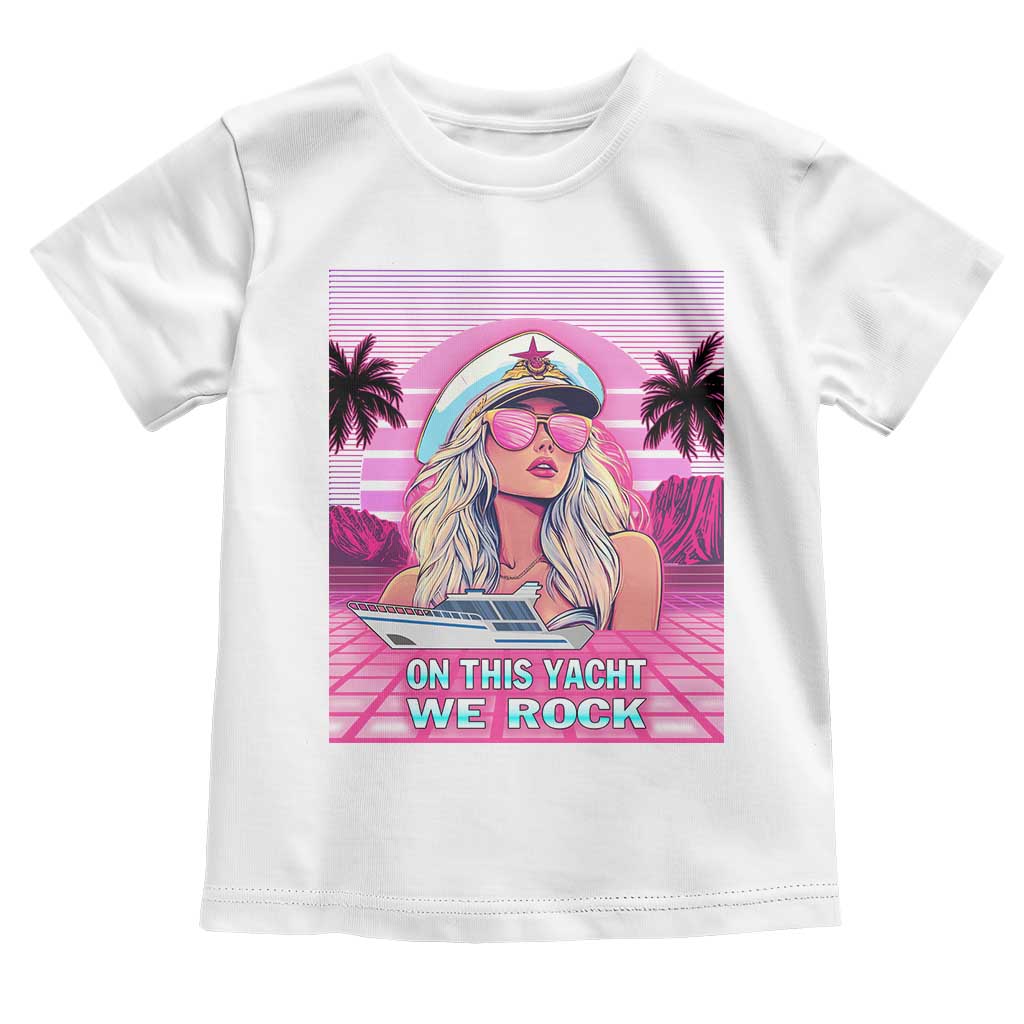 Yacht Rock Party Toddler T Shirt On This Yacht We Rock Boating Lady Captain TS09 White Print Your Wear