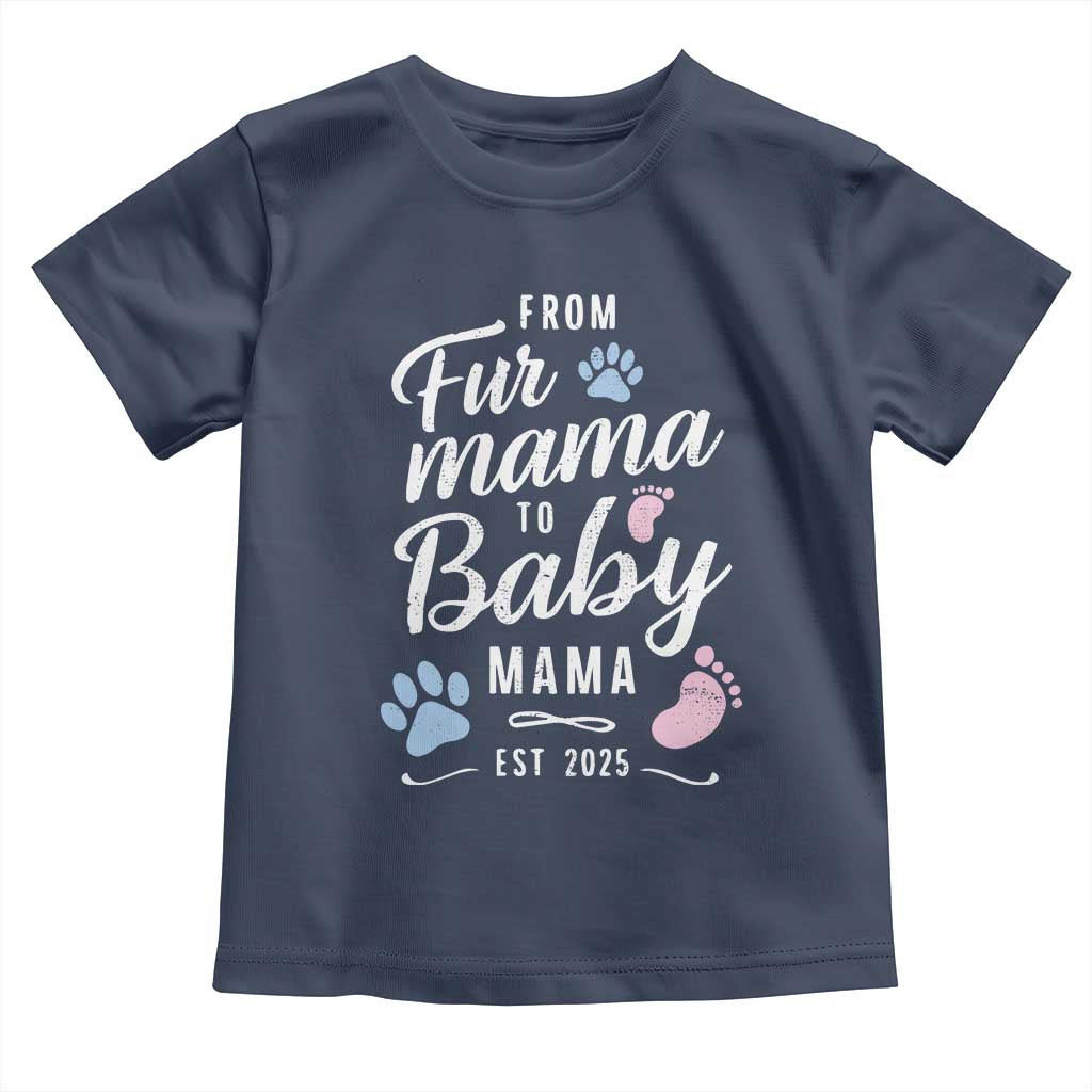 Funny From Fur Mama To Baby Mama Toddler T Shirt Dog Mom New Mom 2025 TS09 Navy Print Your Wear