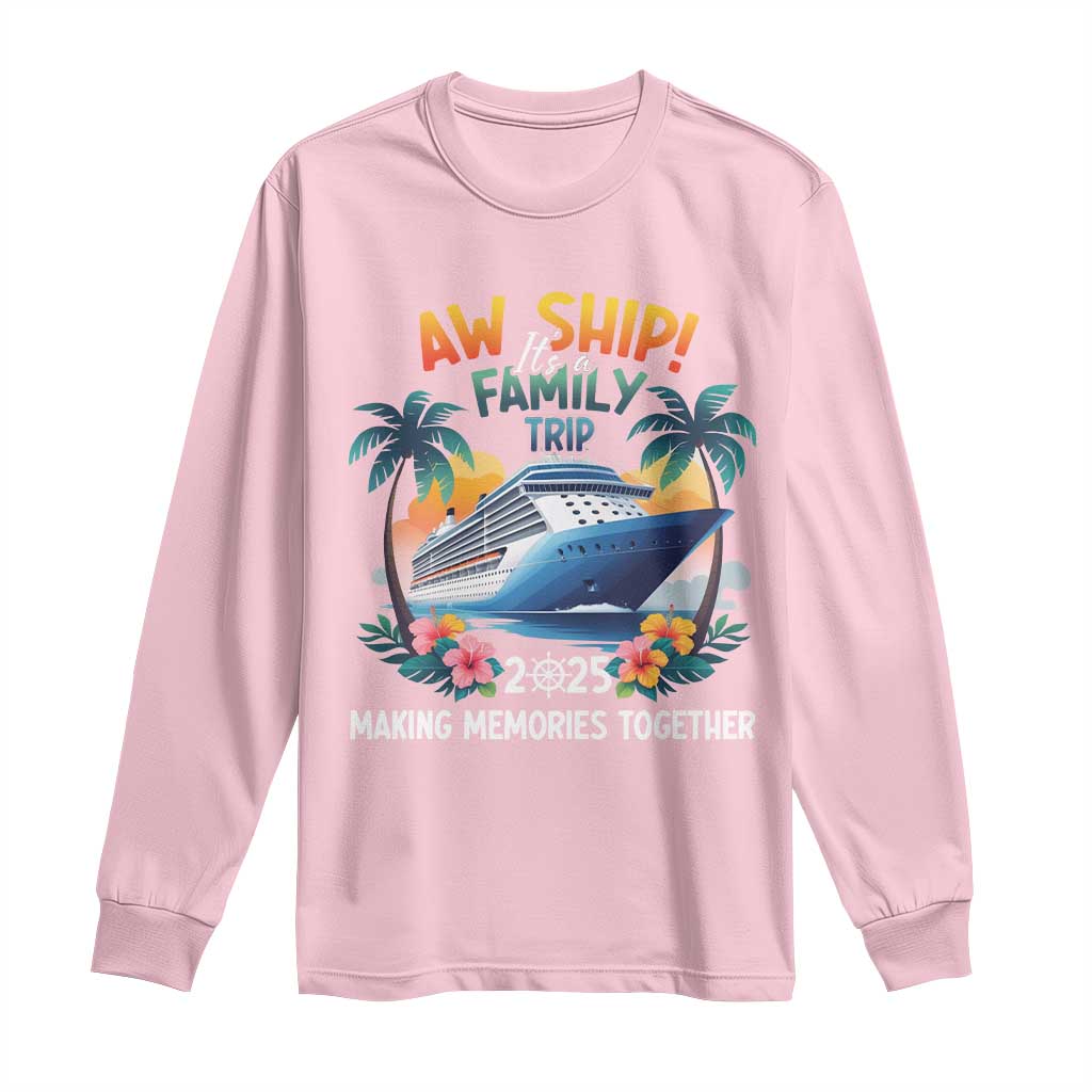 Aw Ship Its A Family Trip 2025 Long Sleeve Shirt Cruising Trip Summer Vacation TS09 Light Pink Print Your Wear