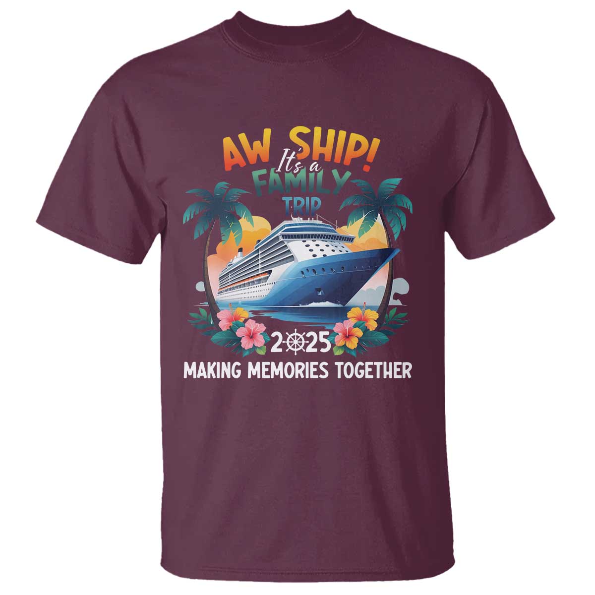 Aw Ship Its A Family Trip 2025 T Shirt Cruising Trip Summer Vacation TS09 Maroon Print Your Wear