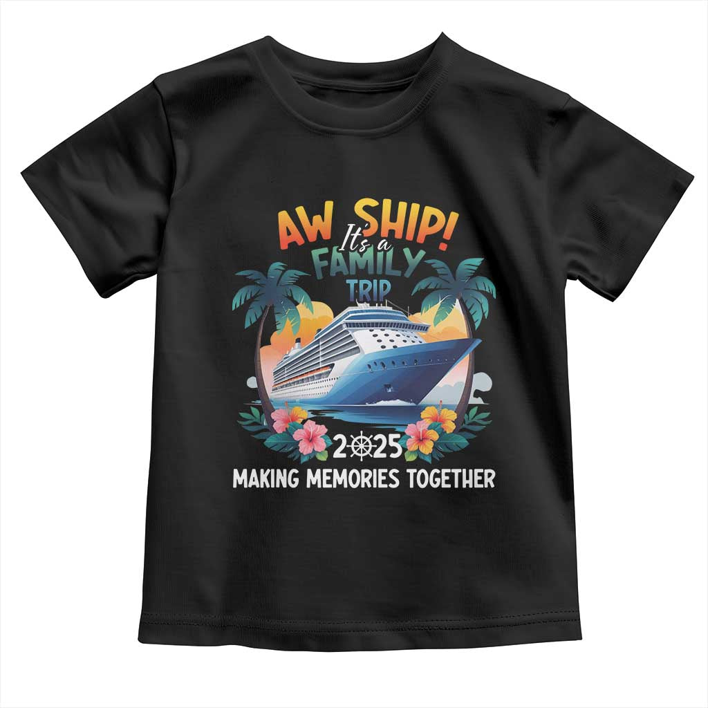Aw Ship Its A Family Trip 2025 Toddler T Shirt Cruising Trip Summer Vacation TS09 Black Print Your Wear
