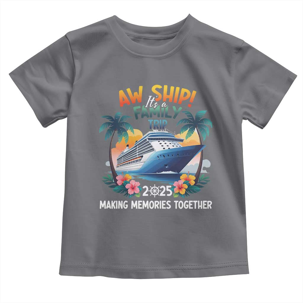 Aw Ship Its A Family Trip 2025 Toddler T Shirt Cruising Trip Summer Vacation TS09 Charcoal Print Your Wear