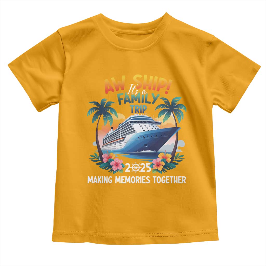 Aw Ship Its A Family Trip 2025 Toddler T Shirt Cruising Trip Summer Vacation TS09 Gold Print Your Wear